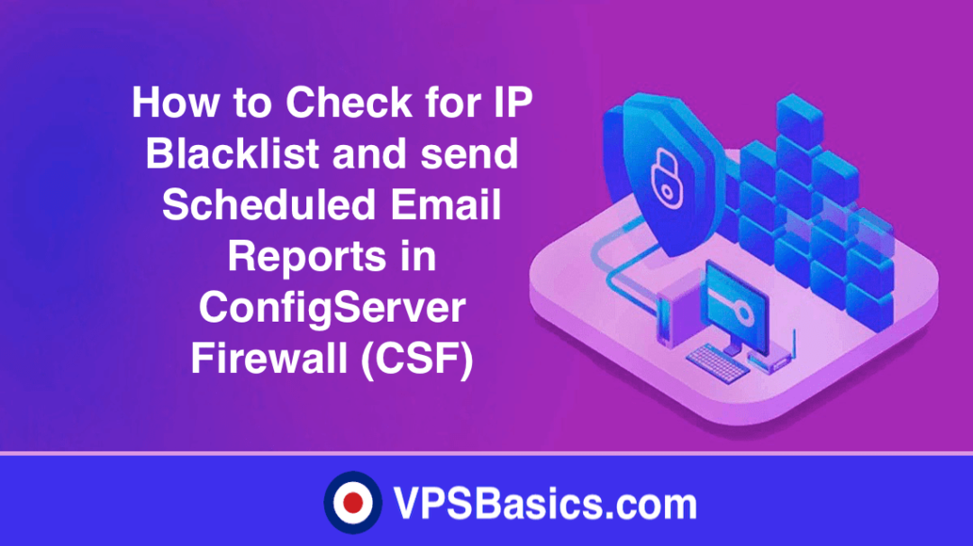 How to Check for IP Blacklist and send Scheduled Email Reports in ConfigServer Firewall (CSF)