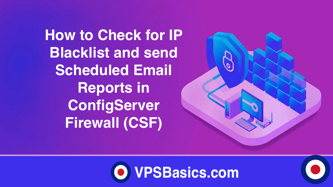 How to Check for IP Blacklist and send Scheduled Email Reports in ConfigServer Firewall (CSF)
