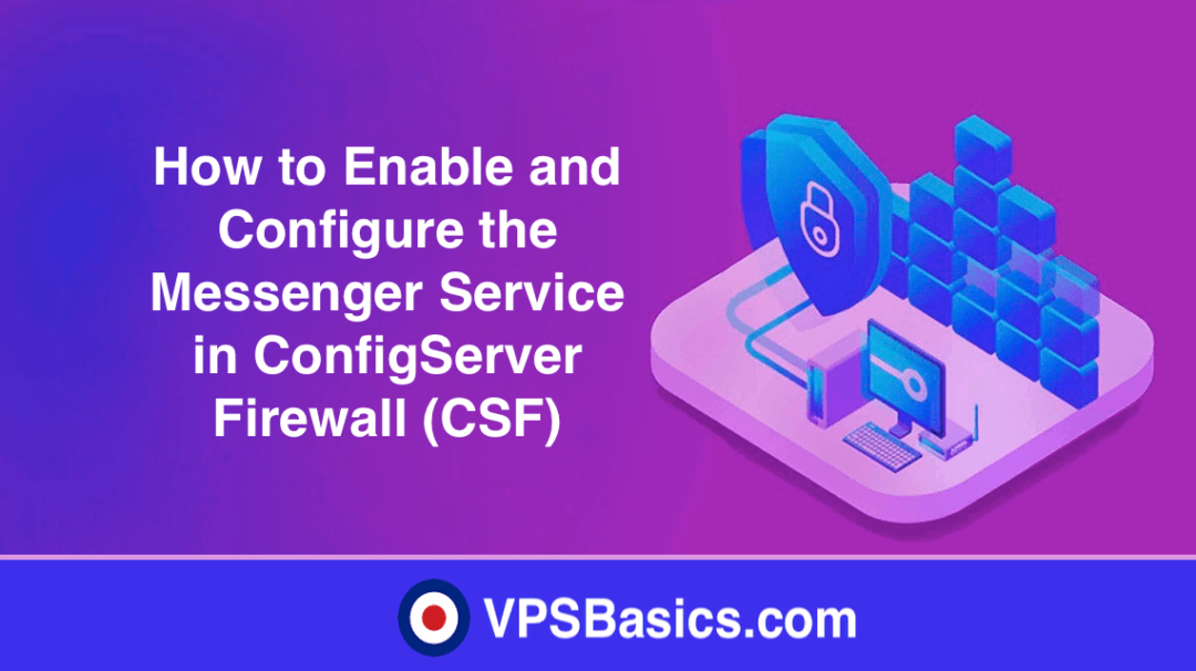 How to Enable and Configure the Messenger Service in ConfigServer Firewall (CSF)