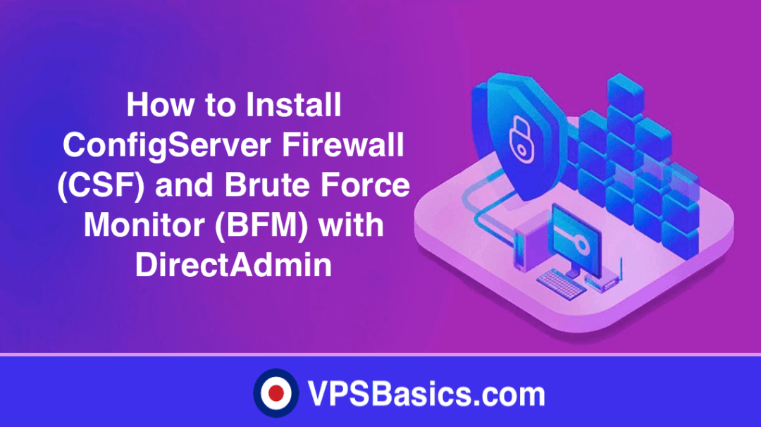 How to Install ConfigServer Firewall (CSF) and Brute Force Monitor (BFM) with DirectAdmin