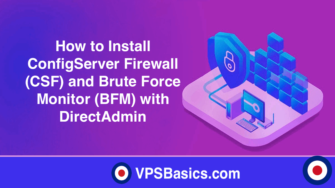 How to Install ConfigServer Firewall (CSF) and Brute Force Monitor (BFM) with DirectAdmin