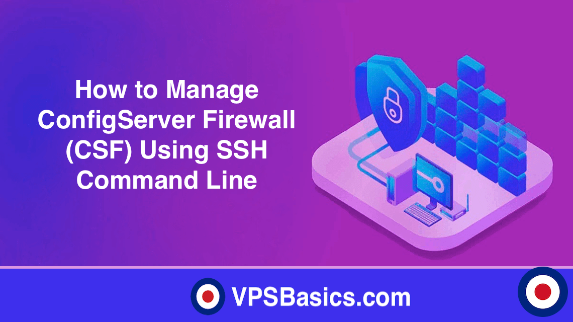 How to Manage ConfigServer Firewall (CSF) Using SSH Command Line