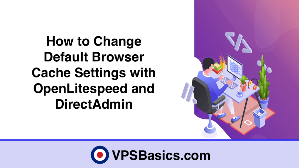 How to Change Default Browser Cache Settings with OpenLitespeed and ...
