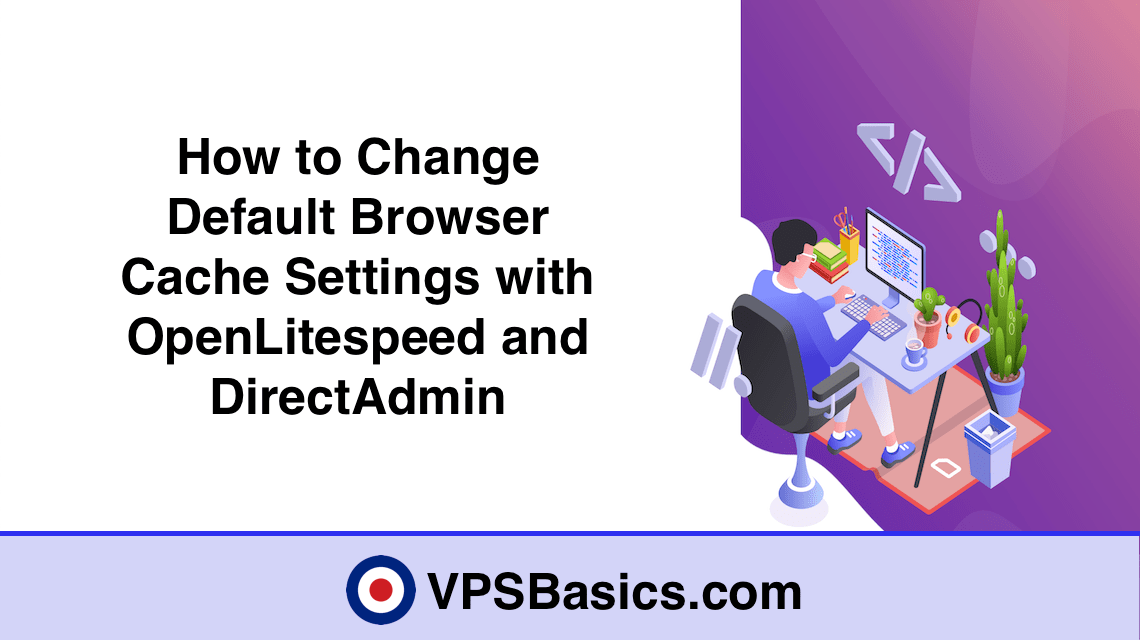 How to Change Default Browser Cache Settings with OpenLitespeed and DirectAdmin
